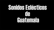 Watch Sonidos eclécticos de Guatemala