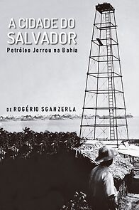 Watch A Cidade do Salvador (Petróleo Jorrou na Bahia) (Short 1981)