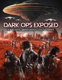 Watch Dark Ops Exposed: ET Bases, Bioweapons and Mutants